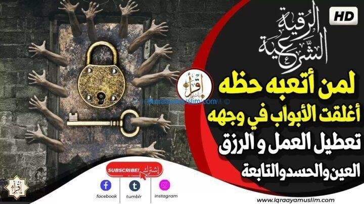 شغل هذه الرقية لمن أتعبه حظه وأغلقت الأبواب في وجهه وتعطيل العمل و الرزق بسب العين والحسد والتابعة شغل هذه الرقية لمن أتعبه حظه وأغلقت الأبواب في وجهه وتعطيل العمل و الرزق بسب العين والحسد والتابعة