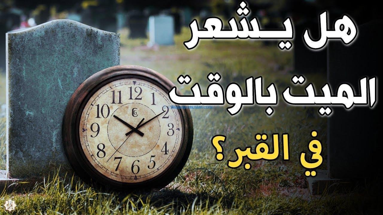هل يشعر الميت بالوقت في القبر؟ هل يشعر الميت بالوقت في القبر؟