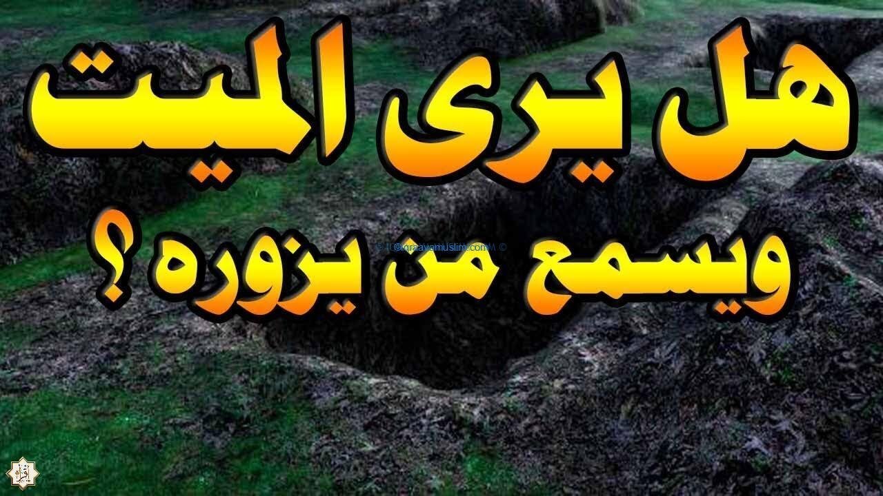 هل يسمع الميت من يزوره ويراه؟ هل يسمع الميت من يزوره ويراه؟