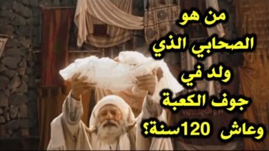 من هو الصحابي الذي ولد في جوف الكعبة وعاش 120سنة؟