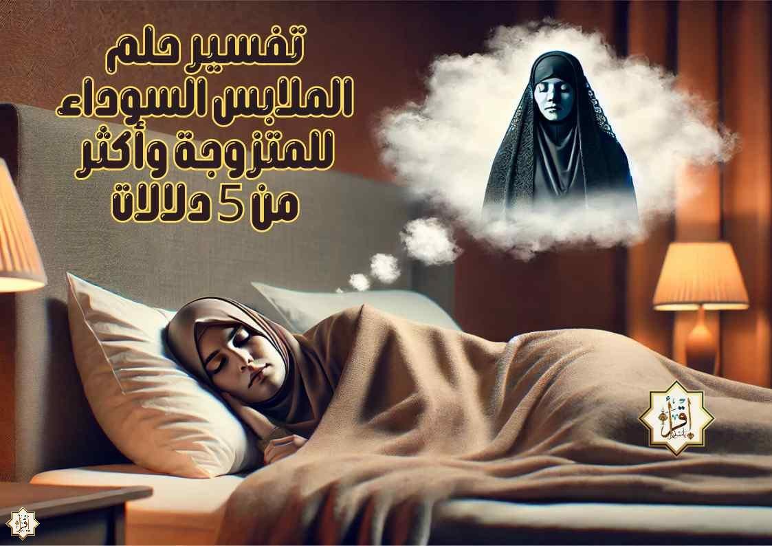 تفسير حلم الملابس السوداء للمتزوجة وأكثر من 5 دلالات