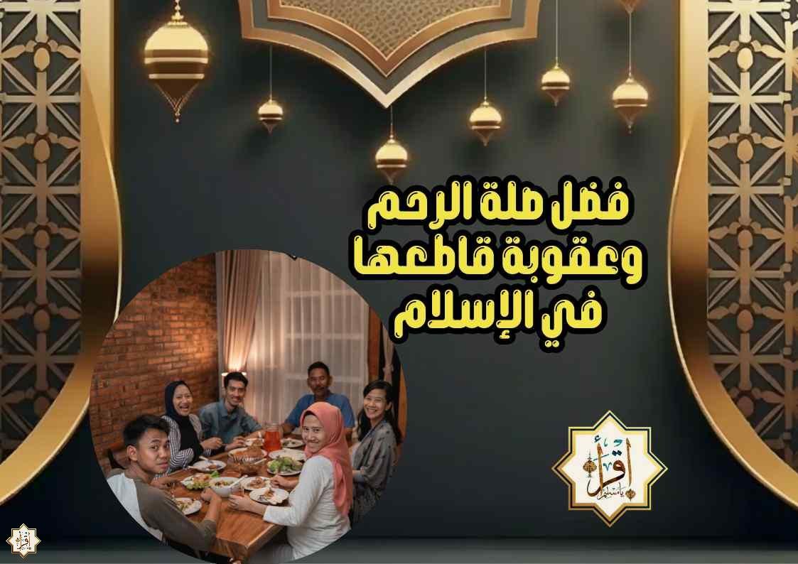 فضل صلة الرحم وعقوبة قاطعها في الإسلام فضل صلة الرحم وعقوبة قاطعها في الإسلام