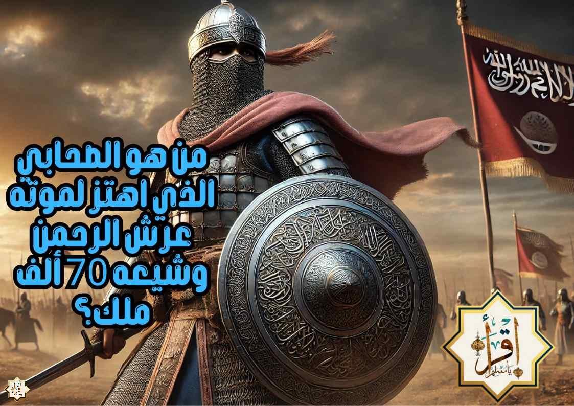 من هو الصحابي الذي اهتز لموته عرش الرحمن وشيعه 70 ألف ملك؟