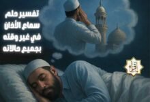 تفسير حلم سماع الأذان في غير وقته بجميع حالاته تفسير حلم سماع الأذان في غير وقته بجميع حالاته