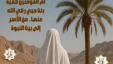 أم المؤمنين صفية بنت حيي رضي الله عنها.. من الأسر إلى بيت النبوة