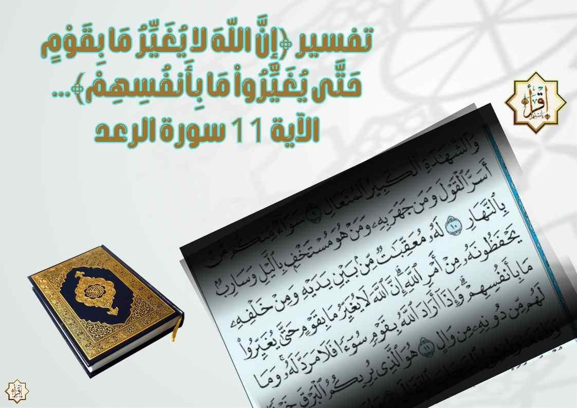 تفسير ﴿إِنَّ اللّهَ لا يُغَيِّرُ مَا بِقَوْمٍ حَتَّى يُغَيِّرُواْ مَا بِأَنفُسِهِمْ﴾… الآية 11 سورة الرعد تفسير ﴿إِنَّ اللّهَ لا يُغَيِّرُ مَا بِقَوْمٍ حَتَّى يُغَيِّرُواْ مَا بِأَنفُسِهِمْ﴾… الآية 11 سورة الرعد