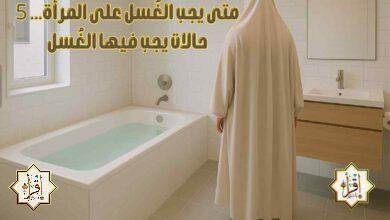 متى يجب الغُسل على المرأة… 5 حالات يجب فيها الغُسل متى يجب الغُسل على المرأة… 5 حالات يجب فيها الغُسل