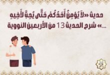 حديث «لاَ يُؤمِنُ أَحَدُكُمْ حَتَّى يُحِبَّ لأَخِيهِ …» شرح الحديث 13 من الأربعين النووية حديث «لاَ يُؤمِنُ أَحَدُكُمْ حَتَّى يُحِبَّ لأَخِيهِ …» شرح الحديث 13 من الأربعين النووية
