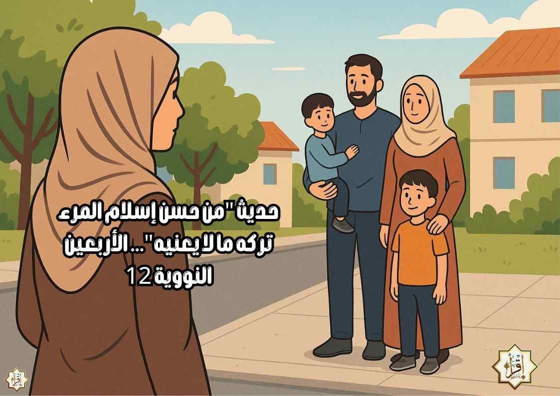 حديث “من حسن إسلام المرء تركه ما لا يعنيه”… الأربعين النووية 12 حديث “من حسن إسلام المرء تركه ما لا يعنيه”… الأربعين النووية 12