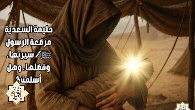 حليمة السعدية مرضعة الرسول ﷺ/ سيرتها، وفضلها، وهل أسلمت؟