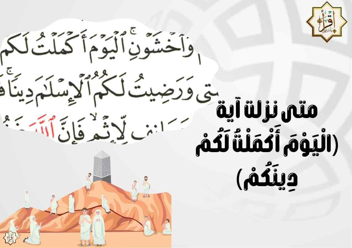 متى نزلت آية (الْيَوْمَ أَكْمَلْتُ لَكُمْ دِينَكُمْ)