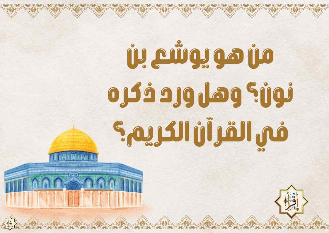 من هو يوشع بن نون؟ وهل ورد ذكره في القرآن الكريم؟ من هو يوشع بن نون؟ وهل ورد ذكره في القرآن الكريم؟