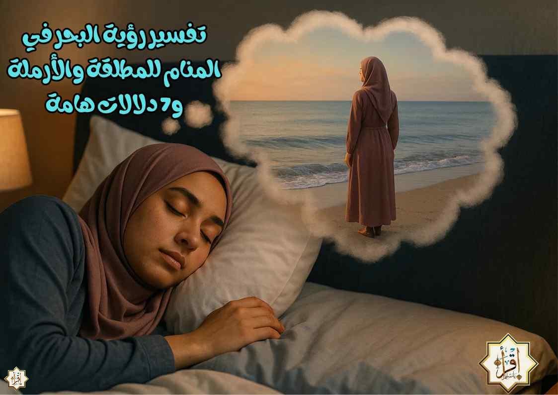 تفسير رؤية البحر في المنام للمطلقة والأرملة و7 دلالات هامة تفسير رؤية البحر في المنام للمطلقة والأرملة و7 دلالات هامة