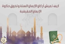 كيف تعيش أركان الإيمان الستة وتذوق حلاوة الإيمان الحقيقية كيف تعيش أركان الإيمان الستة وتذوق حلاوة الإيمان الحقيقية