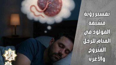 تفسير رؤية مشيمة المولود في المنام للرجل المتزوج والأعزب