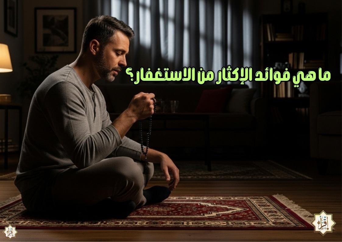 ما هي فوائد الإكثار من الاستغفار؟