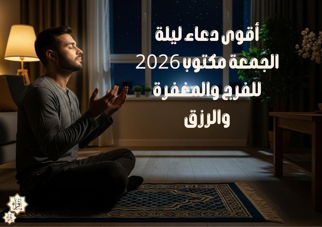 أقوى دعاء ليلة الجمعة مكتوب 2026 للفرج والمغفرة والرزق أقوى دعاء ليلة الجمعة مكتوب 2026 للفرج والمغفرة والرزق