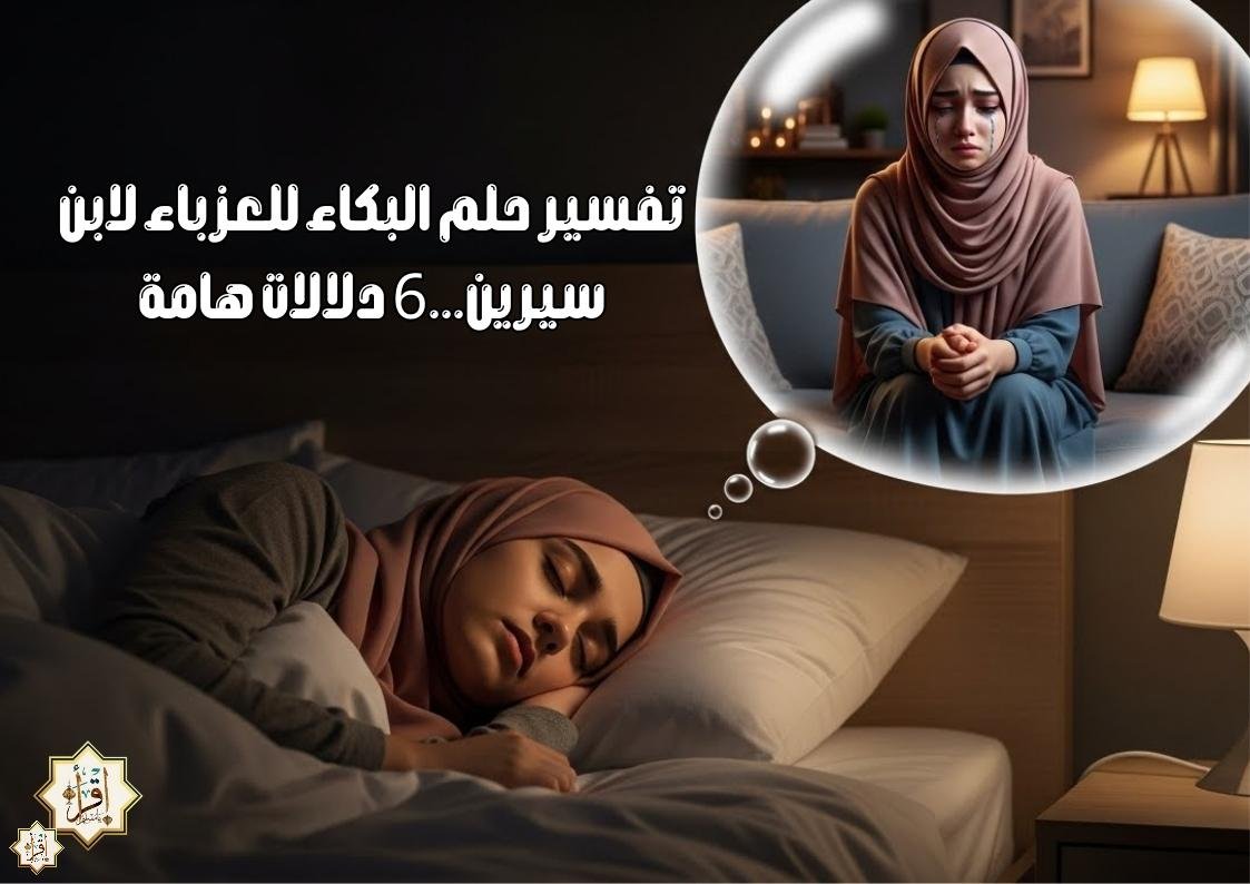 تفسير حلم البكاء للعزباء لابن سيرين…6 دلالات هامة تفسير حلم البكاء للعزباء لابن سيرين…6 دلالات هامة