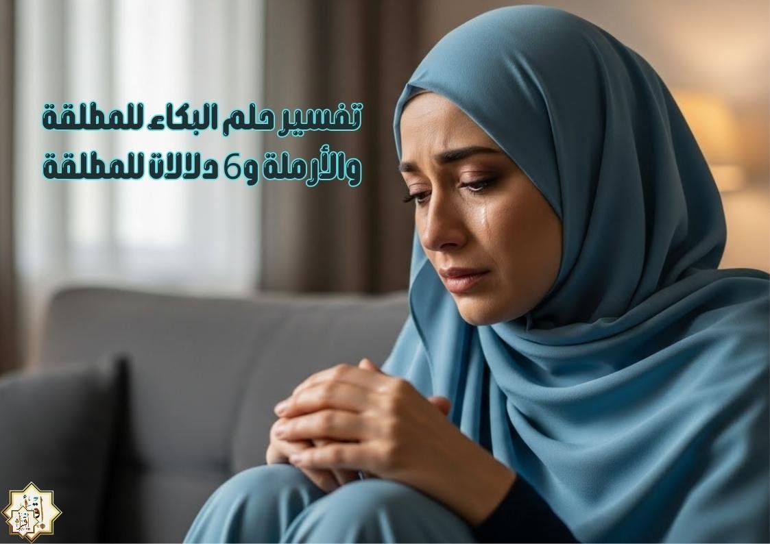 تفسير حلم البكاء للمطلقة والأرملة و6 دلالات للمطلقة تفسير حلم البكاء للمطلقة والأرملة و6 دلالات للمطلقة