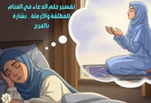 تفسير حلم الدعاء في المنام للمطلقة والأرملة…بشارة بالفرج تفسير حلم الدعاء في المنام للمطلقة والأرملة…بشارة بالفرج
