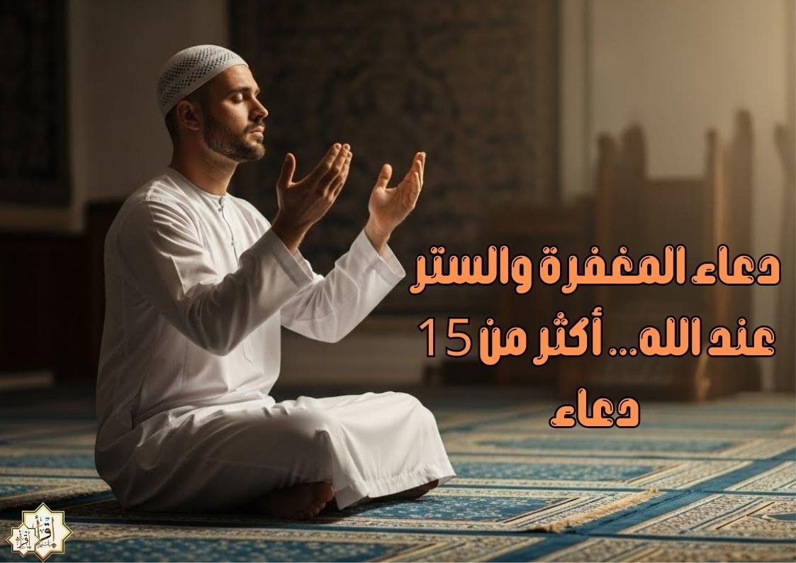دعاء المغفرة والستر عند الله… أكثر من 15 دعاء دعاء المغفرة والستر عند الله… أكثر من 15 دعاء