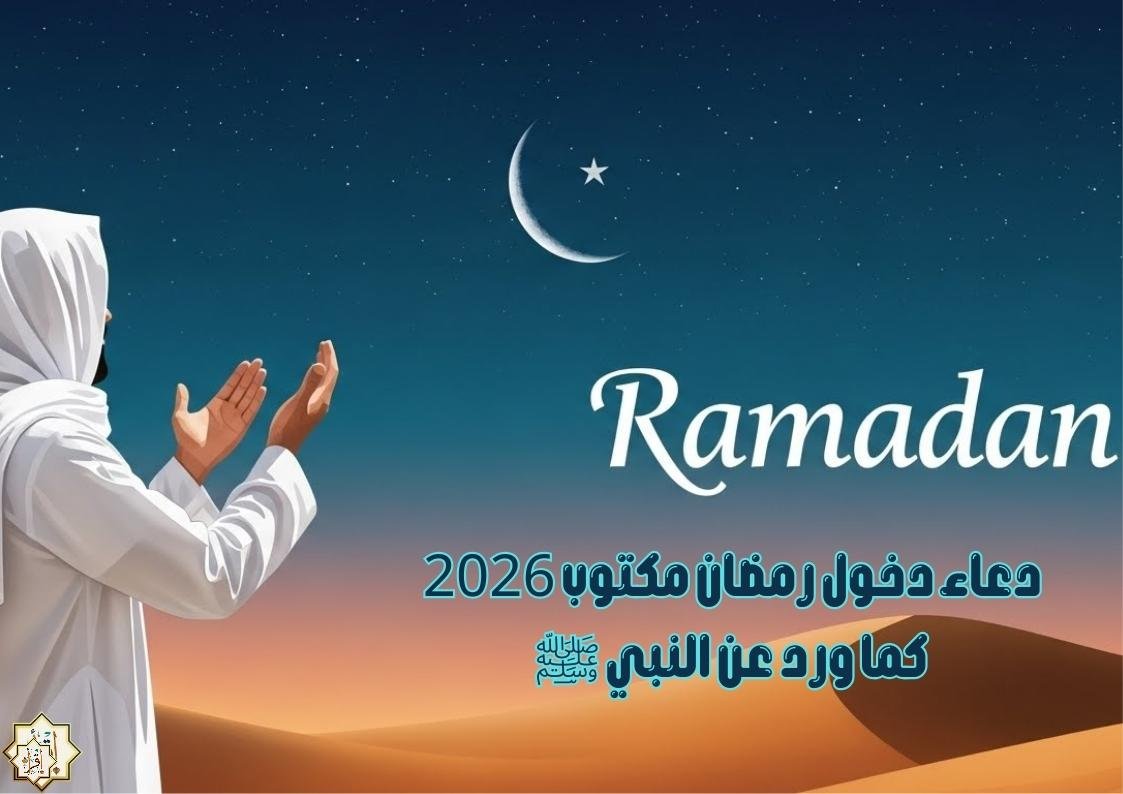 دعاء دخول رمضان مكتوب 2026 كما ورد عن النبي ﷺ دعاء دخول رمضان مكتوب 2026 كما ورد عن النبي ﷺ