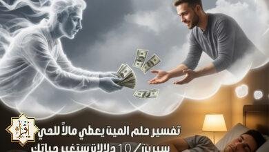 تفسير حلم الميت يعطي مالاً للحي لابن سيرين/ 10 دلالات ستغير حياتك تفسير حلم الميت يعطي مالاً للحي لابن سيرين/ 10 دلالات ستغير حياتك