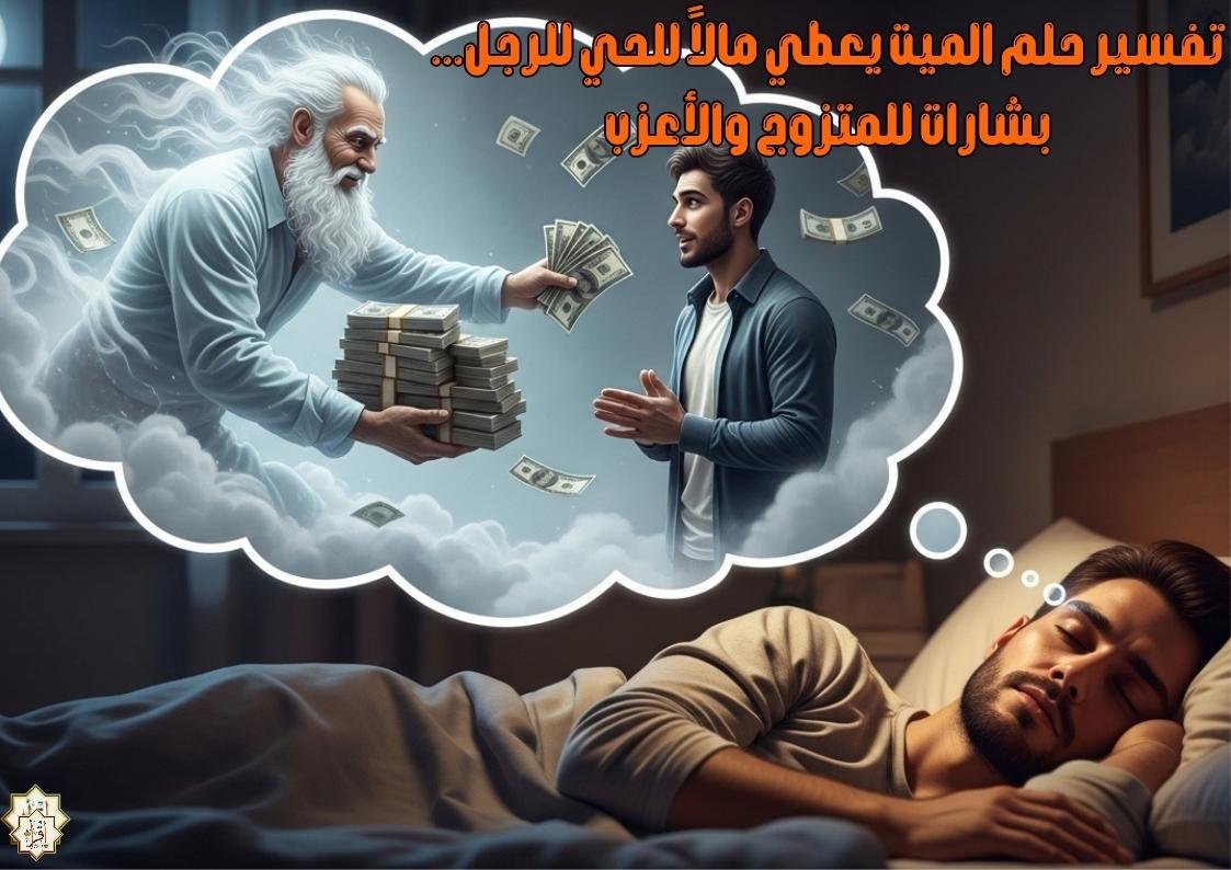 تفسير حلم الميت يعطي مالاً للحي للرجل… بشارات للمتزوج والأعزب تفسير حلم الميت يعطي مالاً للحي للرجل… بشارات للمتزوج والأعزب