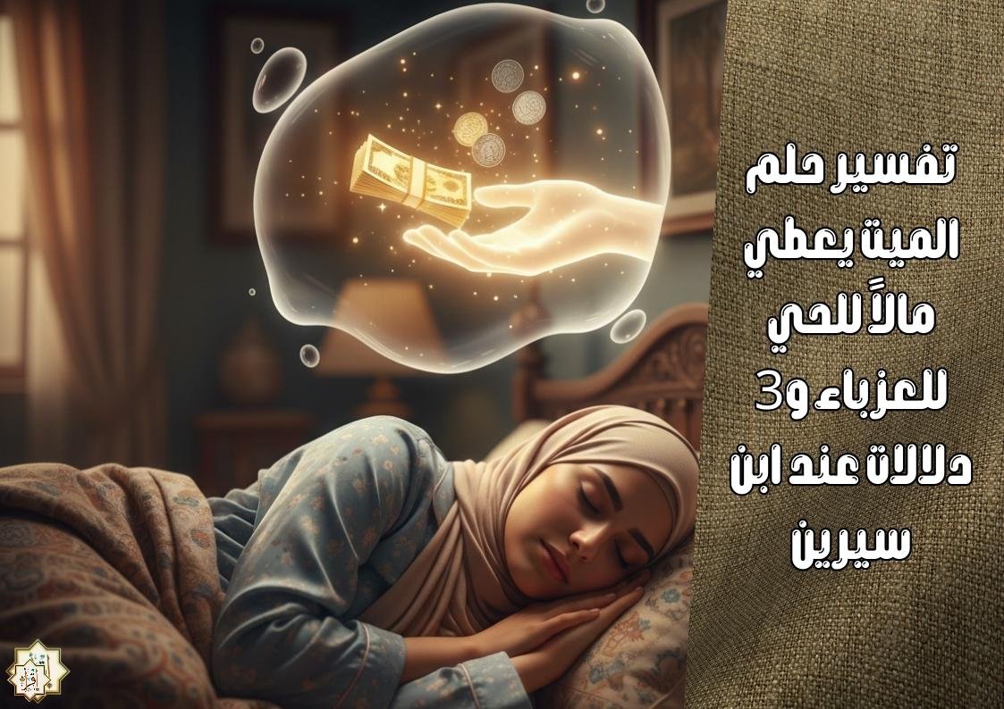 تفسير حلم الميت يعطي مالاً للحي للعزباء و3 دلالات عند ابن سيرين تفسير حلم الميت يعطي مالاً للحي للعزباء و3 دلالات عند ابن سيرين