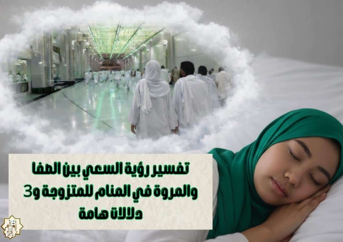 تفسير رؤية السعي بين الصفا والمروة في المنام للمتزوجة و3 دلالات هامة