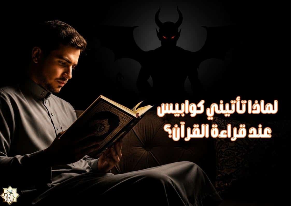 لماذا تأتيني كوابيس عند قراءة القرآن؟ لماذا تأتيني كوابيس عند قراءة القرآن؟