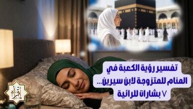 تفسير رؤية الكعبة في المنام للمتزوجة لابن سيرين… ٧ بشارات للرائية تفسير رؤية الكعبة في المنام للمتزوجة لابن سيرين… ٧ بشارات للرائية