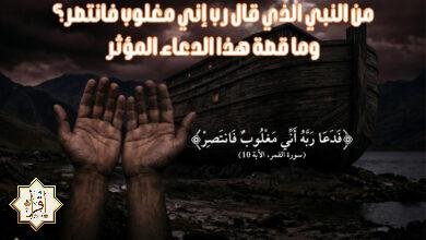 من النبي الذي قال رب إني مغلوب فانتصر؟ وما قصة هذا الدعاء المؤثر