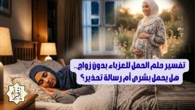 تفسير حلم الحمل للعزباء بدون زواج.. هل يحمل بشرى أم رسالة تحذير؟ تفسير حلم الحمل للعزباء بدون زواج.. هل يحمل بشرى أم رسالة تحذير؟