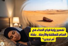 تفسير رؤية ضياع الحذاء في المنام للمطلقة والأرملة… بشاة أم تحذير؟ تفسير رؤية ضياع الحذاء في المنام للمطلقة والأرملة… بشاة أم تحذير؟