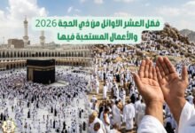 فضل العشر الاوائل من ذي الحجة 2026 والأعمال المستحبة فيها