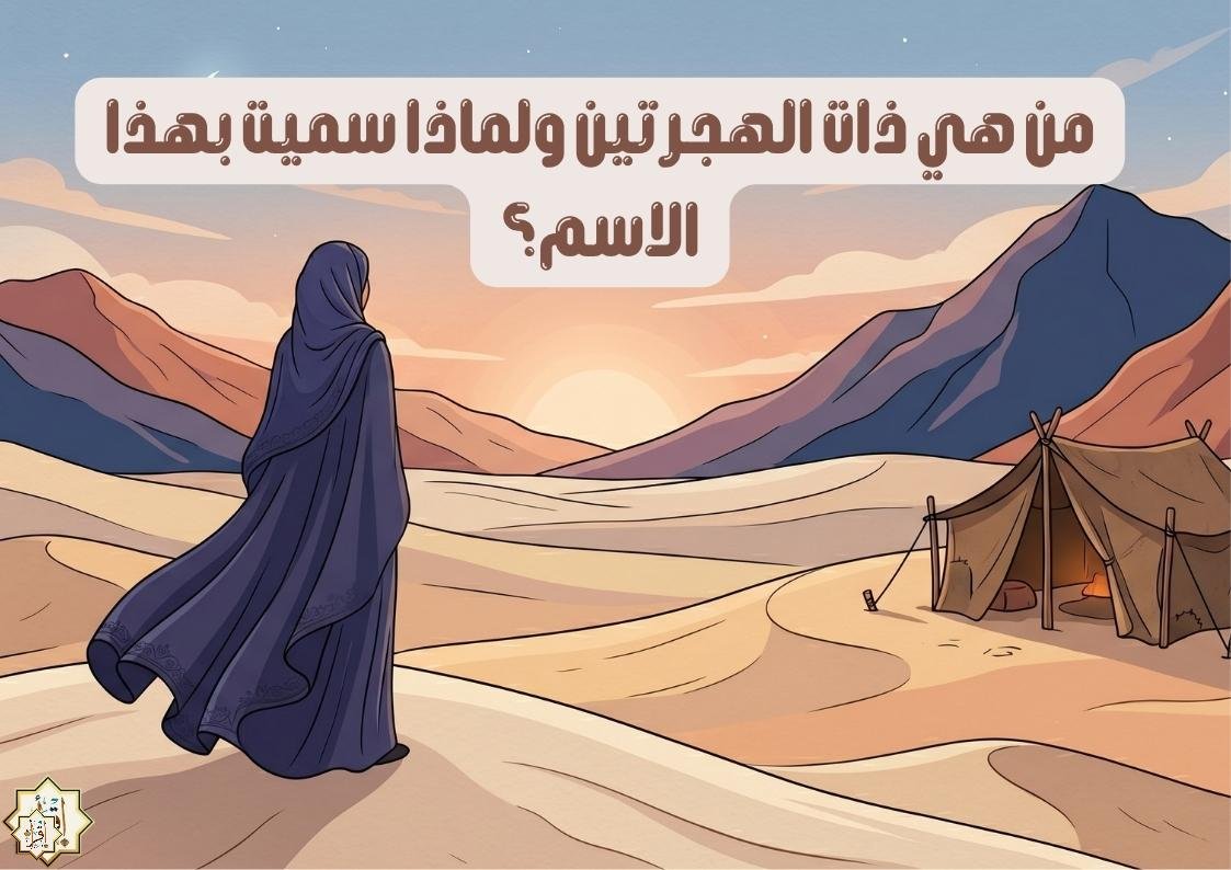 من هي ذات الهجرتين ولماذا سميت بهذا الاسم؟ من هي ذات الهجرتين ولماذا سميت بهذا الاسم؟