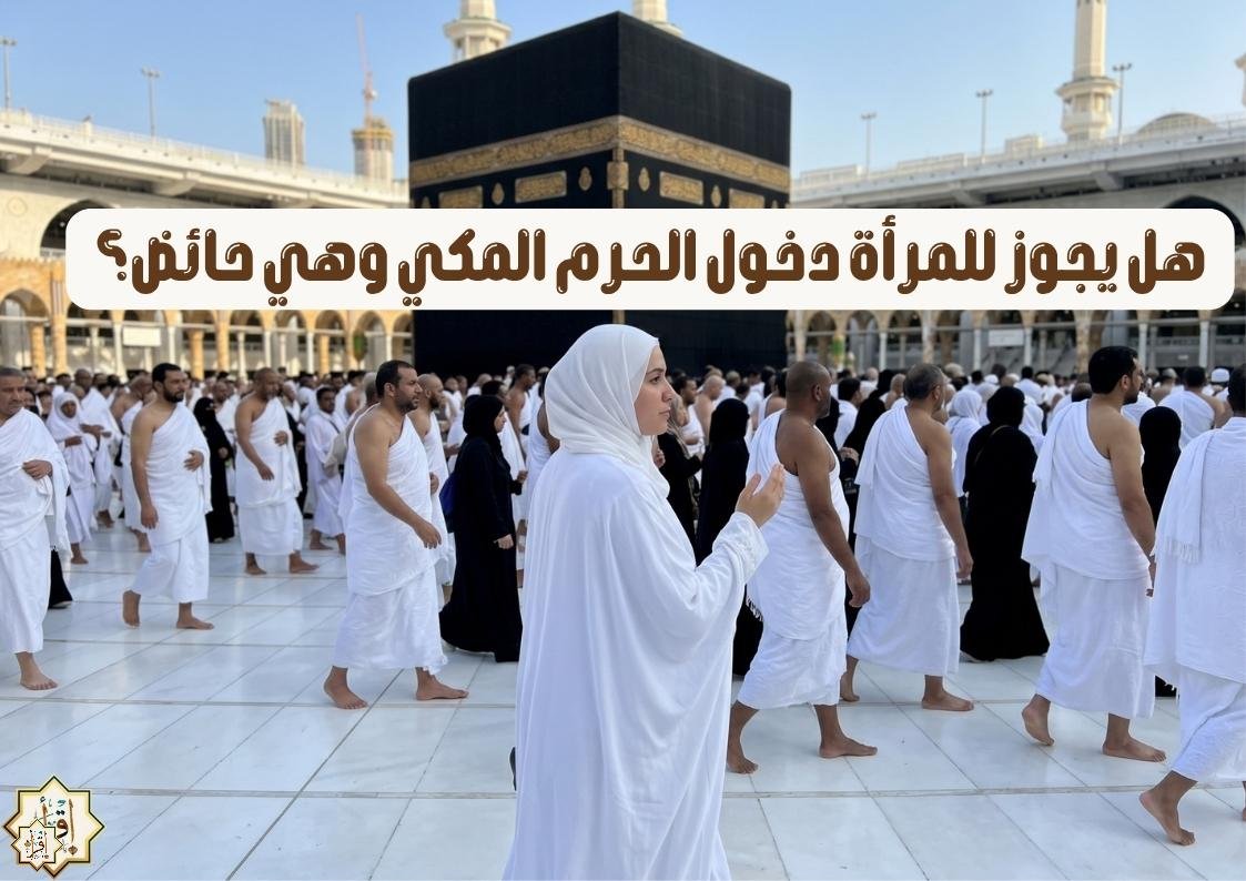 هل يجوز للمرأة دخول الحرم المكي وهي حائض؟ هل يجوز للمرأة دخول الحرم المكي وهي حائض؟
