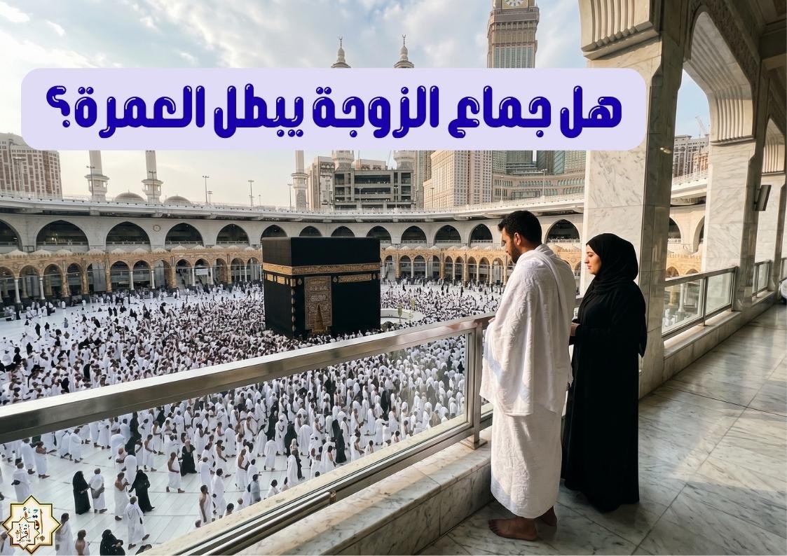 هل جماع الزوجة يبطل العمرة؟ هل جماع الزوجة يبطل العمرة؟